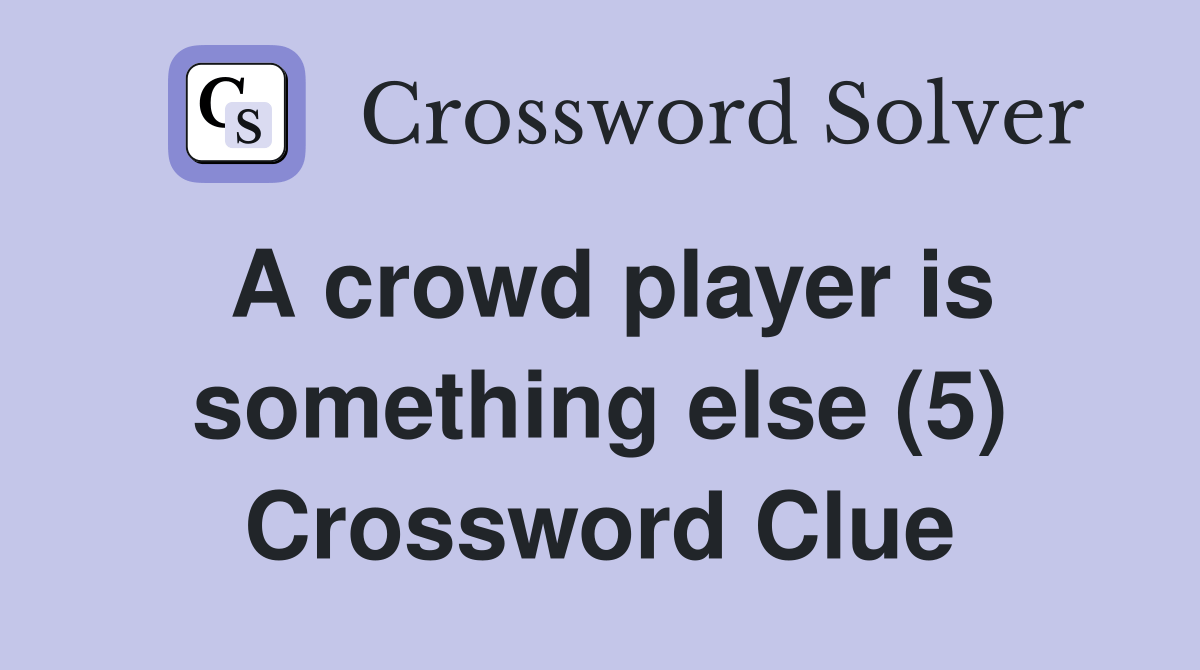 A crowd player is something else (5) Crossword Clue Answers